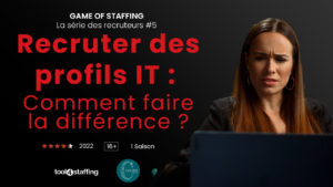 Game of Staffing épisode 5 : Recruter des profils IT