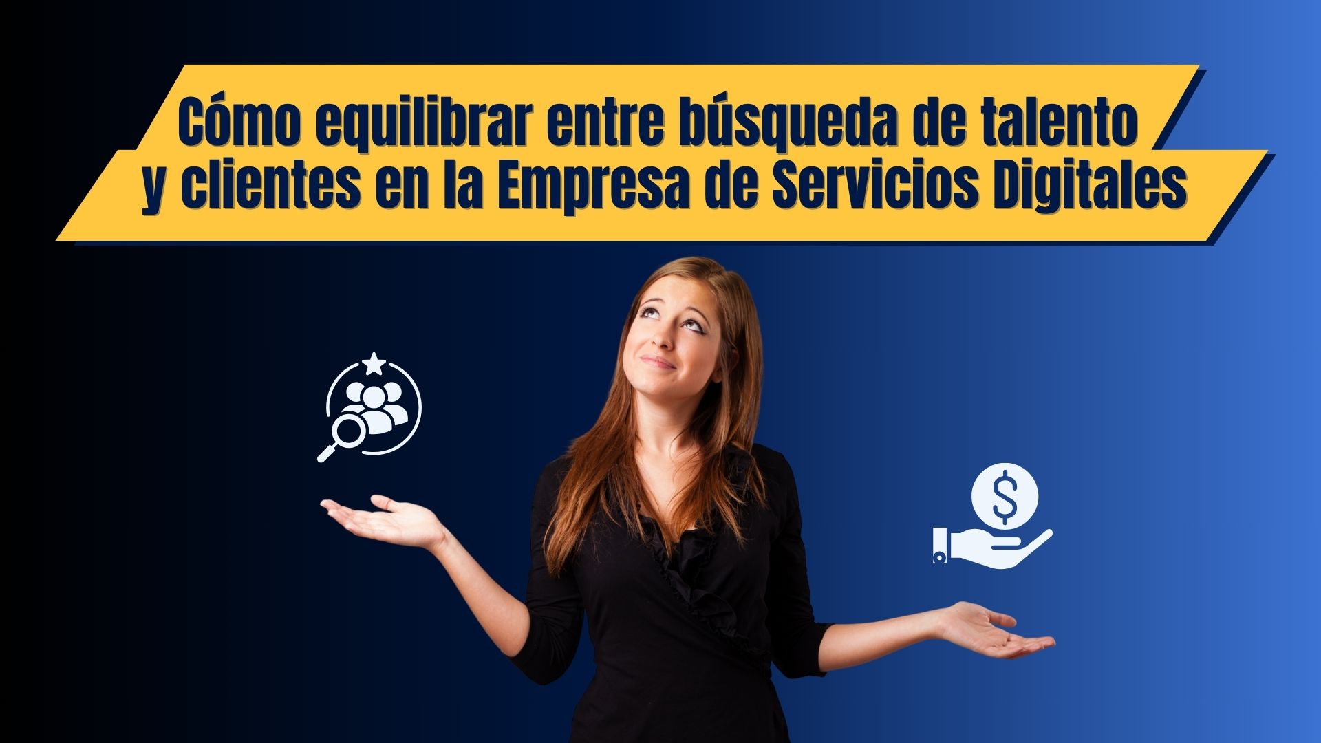 Cómo equilibrar entre búsqueda de talento y clientes en la Empresa de Servicios Digitales